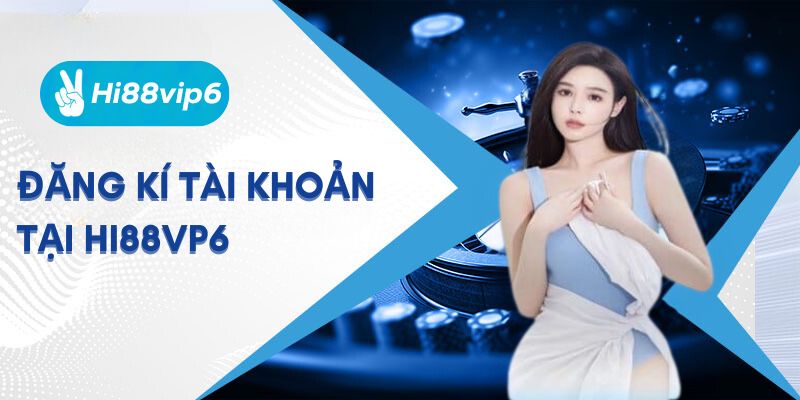 Đăng ký Hi88vip6 - Hướng Dẫn Chi Tiết và Nhanh Chóng